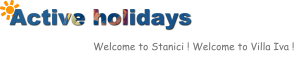 Active holidays  Welcome to Stanici ! Welcome to Villa Iva !