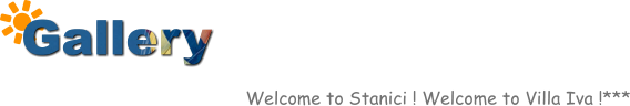 Gallery  Welcome to Stanici ! Welcome to Villa Iva !***