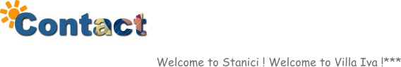 Contact  Welcome to Stanici ! Welcome to Villa Iva !***