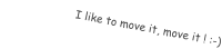 I like to move it, move it ! :-)